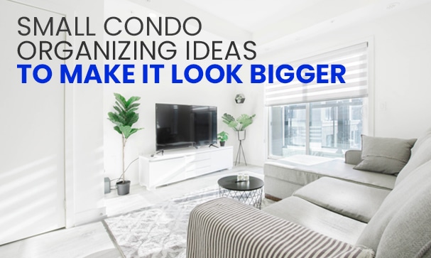 Small Condo Organizing Ideas to Make It Look Bigger